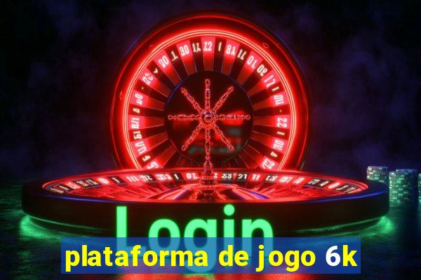 plataforma de jogo 6k